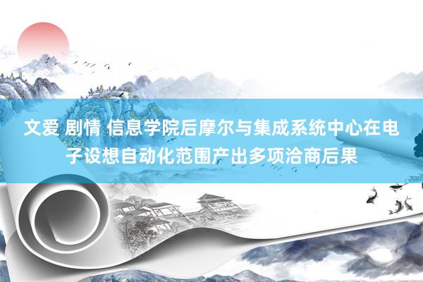 文爱 剧情 信息学院后摩尔与集成系统中心在电子设想自动化范围产出多项洽商后果